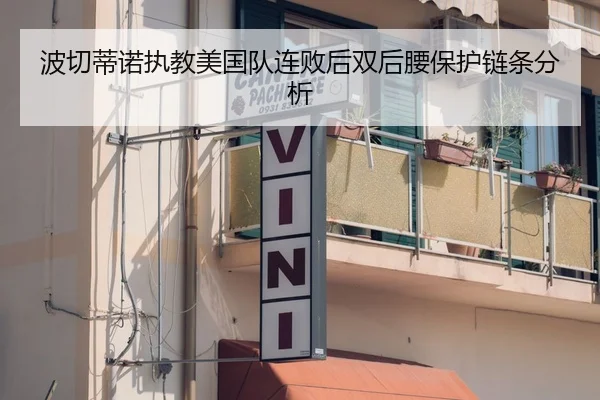 波切蒂诺执教美国队连败后双后腰保护链条分析